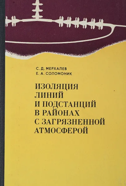 Обложка книги Изоляция линий и подстанций в районах с загрязненной атмосферой, Мерхалев С.Д., Соломоник Е.А.