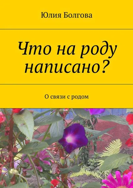 Обложка книги Что на роду написано? О связи с родом, Болгова Юлия