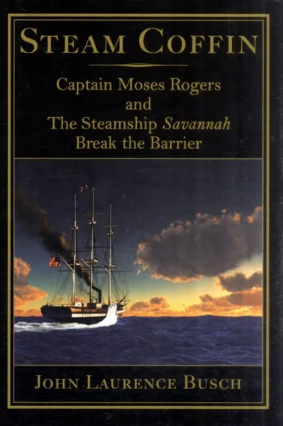 Обложка книги Steam Coffin: Captain Moses Rogers and The Steamship Savannah Break the Barrier, John Laurence Busch