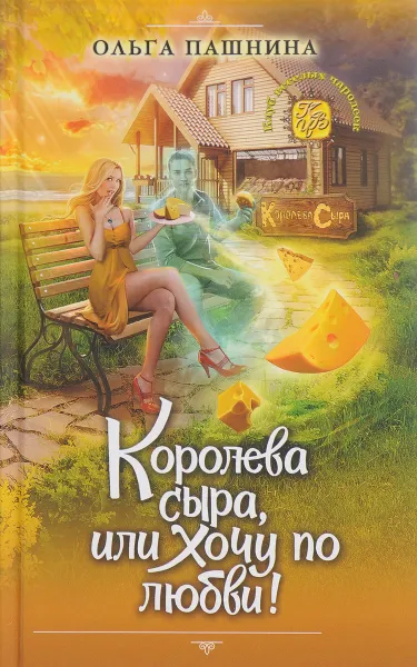 Обложка книги Королева сыра, или Хочу по любви!, Ольга Пашнина