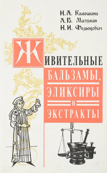 Обложка книги Живительные бальзамы, эликсиры и экстраты, Калошина Н., Мазулин А., Федюкович Н.