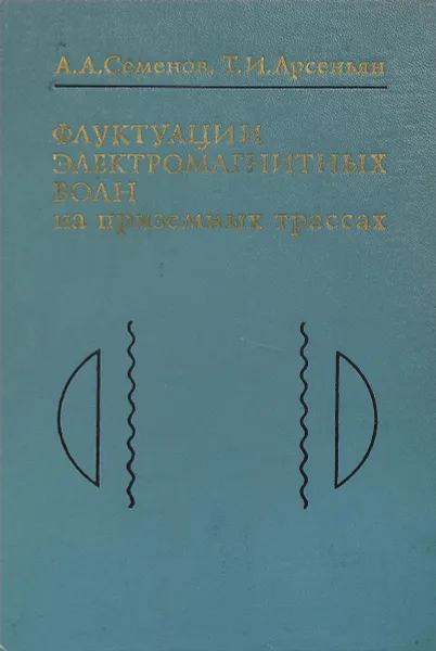 Обложка книги Флуктуации электромагнитных волн на приземных трассах, Семенов А. А., Арсеньян Т. И.