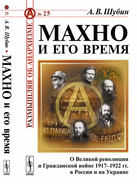 Обложка книги Махно и его время. О Великой революции и Гражданской войне 1917-1922 гг. в России и на Украине, А. В. Шубин