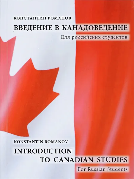 Обложка книги Введение в канадоведение. Для российских студентов. Учебное пособие / Introduction to Canadian Studies: For Russian Students, Константин Романов