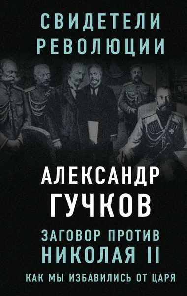 Обложка книги Заговор против Николая II. Как мы избавились от царя, Гучков Александр Иванович