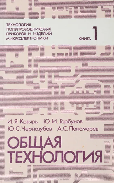 Обложка книги Общая технология. Книга 1, И.Я. Козырь, Ю.И. Горбунов, Ю.С. Чернозубов, А.С. Пономарев