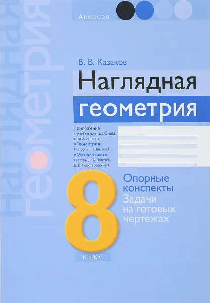 Обложка книги Наглядная геометрия. 8 класс. Опорные конспекты. Задачи на готовых чертежах. Приложение к учебным пособиям В. В. Шлыкова, Л. А. Латотина, Б. Д. Чеботаревского, В. В. Казаков