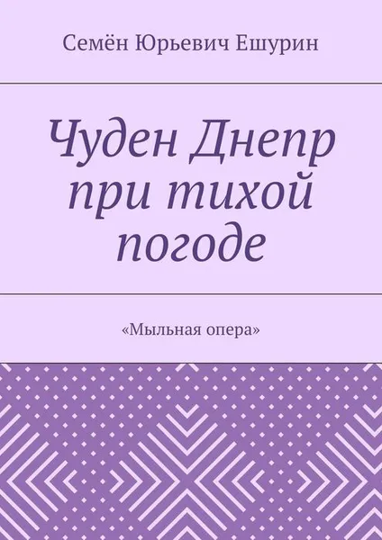 Обложка книги Чуден Днепр при тихой погоде. «Мыльная опера», Ешурин Семён Юрьевич