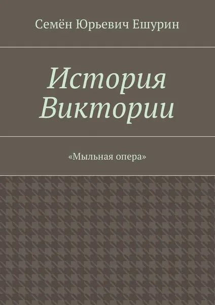 Обложка книги История Виктории. «Мыльная опера», Ешурин Семён Юрьевич