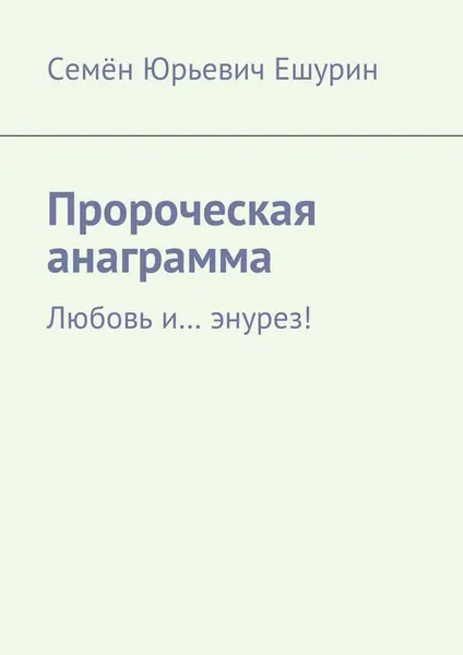 Обложка книги Пророческая анаграмма. Любовь и… энурез!, Ешурин Семён Юрьевич