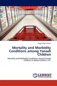 Обложка книги Mortality and Morbidity Conditions Among Yanadi Children, Gajjala Ravi Kumar