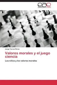 Обложка книги Valores morales y el juego ciencia, Torres Perez Jorge