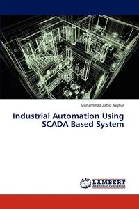 Обложка книги Industrial Automation Using SCADA Based System, Asghar Muhammad Zahid