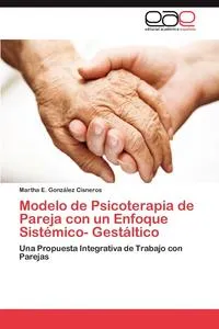 Обложка книги Modelo de Psicoterapia de Pareja con un Enfoque Sistemico- Gestaltico, Gonzalez Cisneros Martha E.