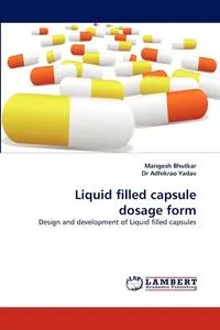 Обложка книги Liquid Filled Capsule Dosage Form, Mangesh Bhutkar