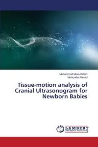 Обложка книги Tissue-Motion Analysis of Cranial Ultrasonogram for Newborn Babies, Islam Muhammad Muinul