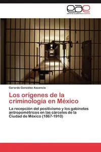 Обложка книги Los Origenes de La Criminologia En Mexico, Gonzalez Ascencio Gerardo