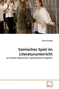 Обложка книги Szenisches Spiel im Literaturunterricht, Timea Farago