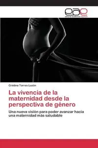 Обложка книги La vivencia de la maternidad desde la perspectiva de genero, Torres Luzon Cristina