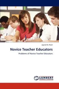 Обложка книги Novice Teacher Educators, Jignesh B. Patel