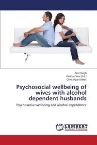 Обложка книги Psychosocial Wellbeing of Wives with Alcohol Dependent Husbands, Singh Amit