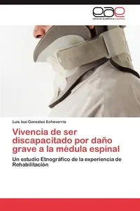 Обложка книги Vivencia de Ser Discapacitado Por Dano Grave a la Medula Espinal, Gonzalez Echeverria Luis Isai