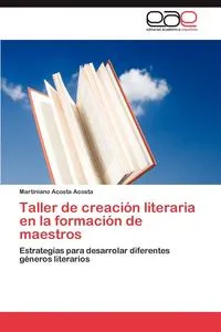 Обложка книги Taller de Creacion Literaria En La Formacion de Maestros, Martiniano Acosta Acosta