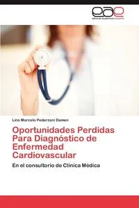 Обложка книги Oportunidades Perdidas Para Diagnostico de Enfermedad Cardiovascular, Lino Marcelo Pederzani Damen