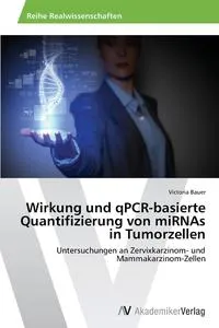 Обложка книги Wirkung und qPCR-basierte Quantifizierung von miRNAs in Tumorzellen, Bauer Victoria