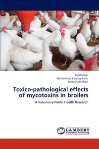 Обложка книги Toxico-Pathological Effects of Mycotoxins in Broilers, Sajid Umar