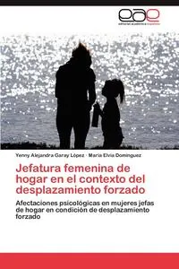 Обложка книги Jefatura femenina de hogar en el contexto del desplazamiento forzado, Garay Lopez Yenny Alejandra