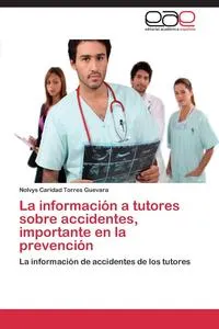 Обложка книги La Informacion a Tutores Sobre Accidentes, Importante En La Prevencion, Torres Guevara Nolvys Caridad