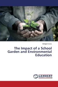 Обложка книги The Impact of a School Garden and Environmental Education, Cross Bridget