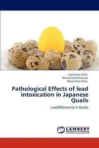 Обложка книги Pathological Effects of lead intoxication in Japanese Quails, Sajid Umar Khan