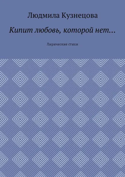 Обложка книги Кипит любовь, которой нет…. Лирические стихи, Кузнецова Людмила