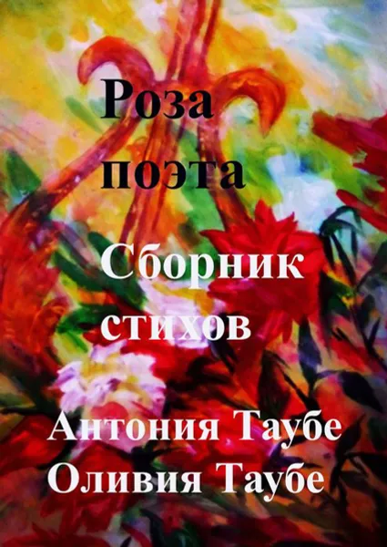 Обложка книги Роза поэта. Сборник стихов, Таубе Антония, Таубе Оливия