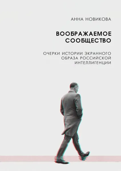 Обложка книги Воображаемое сообщество. Очерки истории экранного образа российской интеллигенции, Новикова А. А.