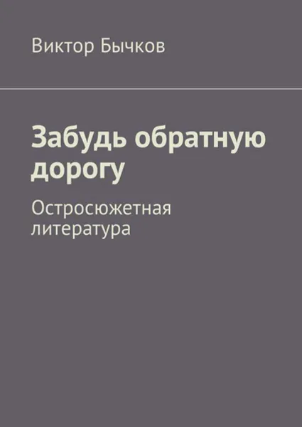 Обложка книги Забудь обратную дорогу. Остросюжетная литература, Бычков Виктор Николаевич