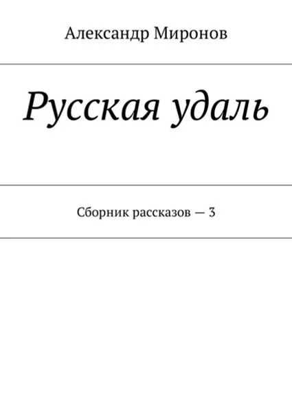 Обложка книги Русская удаль . Сборник рассказов — 3, Миронов Александр Леонидович