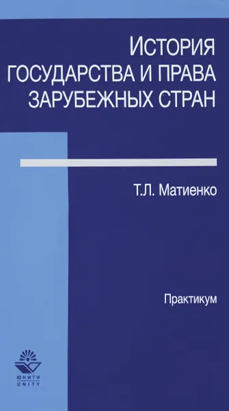 Обложка книги История государства и права зарубежных стран. Практикум. Учебно-практическое пособие, Матиенко Татьяна Львовна