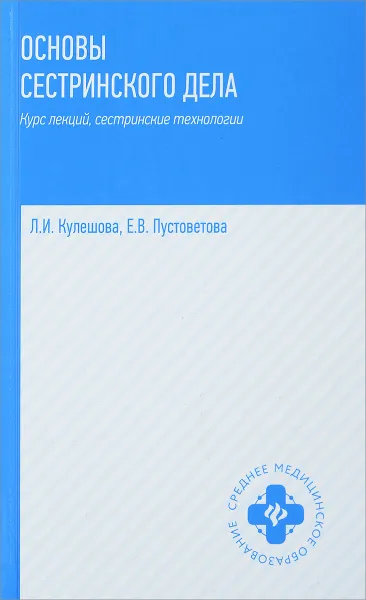 Обложка книги Основы сестринского дела. Курс лекций. Сестринские технологии. Учебник, Л. И. Кулешова, Е. В. Пустоветова