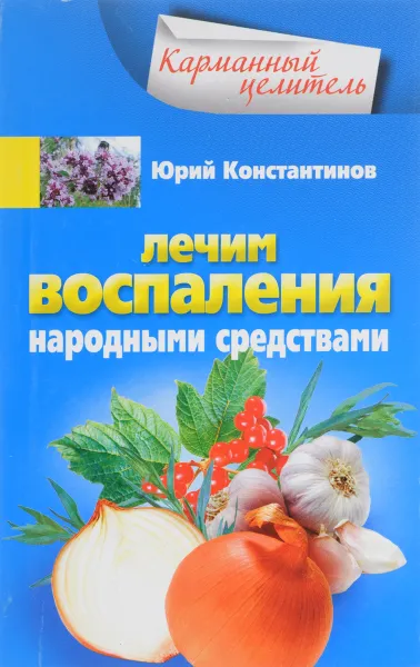 Обложка книги Лечим воспаления народными средствами, Юрий Константинов