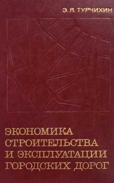 Обложка книги Экономика строительства и эксплуатации городских дорог, Турчихин Э.Я.