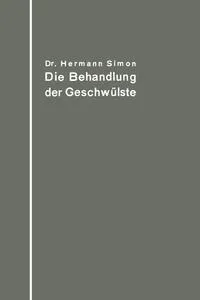 Обложка книги Die Behandlung der Geschwulste nach dem gegenwartigen Stande und den Ergebnissen der experimentellen Forschung, Hermann Simon