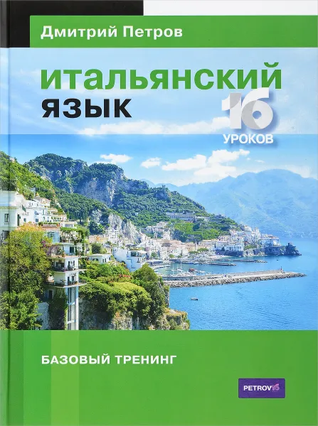 Обложка книги Итальянский язык. 16 уроков. Базовый тренинг, Дмитрий Петров