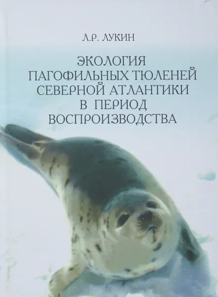 Обложка книги Экология пагофильных тюленей Северной Атлантики в период воспроизводства, Л.Р. Лукин