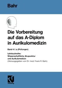 Обложка книги Die Vorbereitung Auf Das A-Diplom in Aurikulomedizin, Frank R. Bahr