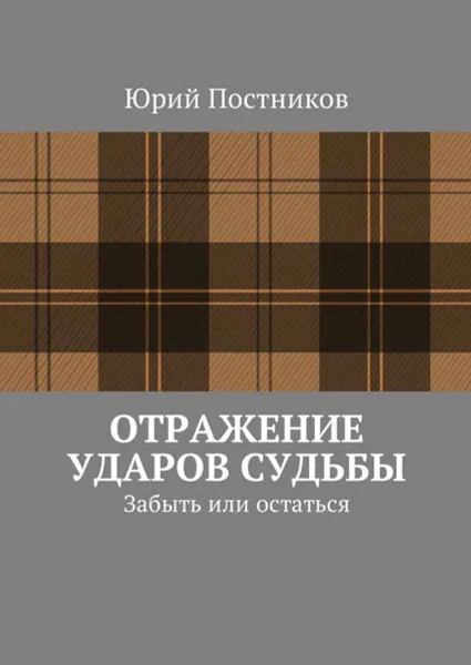 Обложка книги Отражение ударов судьбы. Забыть или остаться, Постников Юрий Александрович