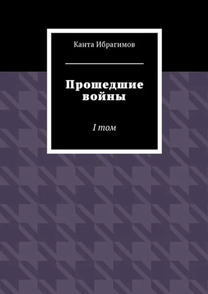 Обложка книги Прошедшие войны. I том, Ибрагимов Канта Хамзатович