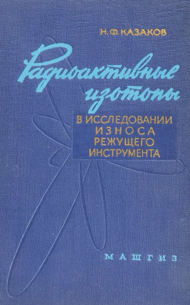 Обложка книги Радиоактивные изотопы в исследовании износа режущего инструмента, Казаков Н.Ф.